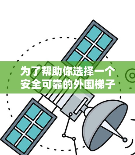 为了帮助你选择一个安全可靠的外围梯子加速器,以下是一些推荐的选项,它们都是经过安全测试的,适合快速提升游戏性能 为了帮助你选择一个安全可靠的外围梯子加速器,以下是一些推荐的选项,它们都是经过安全测试的,适合快速提升游戏性能
