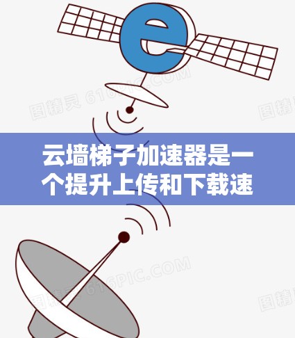 云墙梯子加速器是一个提升上传和下载速度的工具,通过连接多个云服务和优化配置来加速文件传输。以下是详细的步骤说明 云墙梯子加速器是一个提升上传和下载速度的工具,通过连接多个云服务和优化配置来加速文件传输。以下是详细的步骤说明