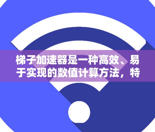 梯子加速器是一种高效、易于实现的数值计算方法,特别适用于处理大数分解、平方根计算和平方运算等任务。以下是梯子加速器的详细解释 梯子加速器是一种高效、易于实现的数值计算方法,特别适用于处理大数分解、平方根计算和平方运算等任务。以下是梯子加速器的详细解释