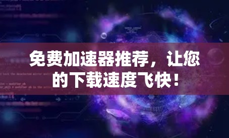 免费加速器推荐,让您的下载速度飞快! 免费加速器推荐,让您的下载速度飞快!