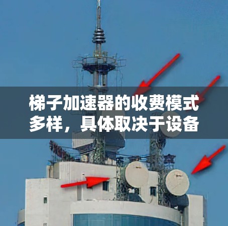 梯子加速器的收费模式多样,具体取决于设备的使用频率、规模、品牌、地区和客户关系等因素。以下是对收费模式的详细分析 梯子加速器的收费模式多样,具体取决于设备的使用频率、规模、品牌、地区和客户关系等因素。以下是对收费模式的详细分析