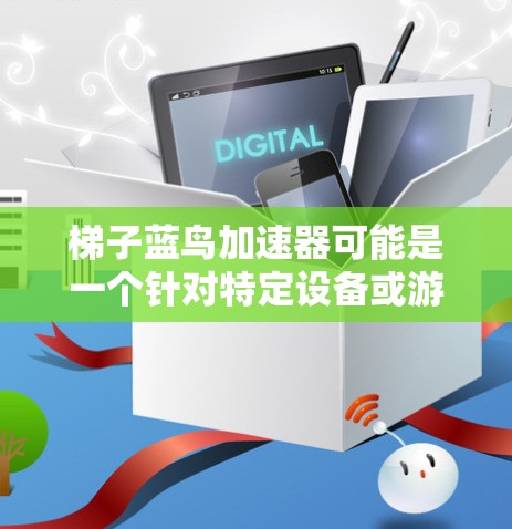 梯子蓝鸟加速器可能是一个针对特定设备或游戏的加速工具，但关于其免费与否的信息尚不明确。以下是对该问题的逐步分析和建议