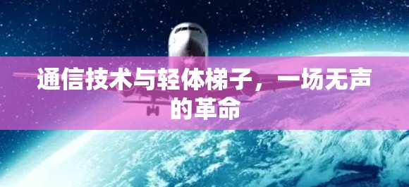 通信技术与轻体梯子，一场无声的革命