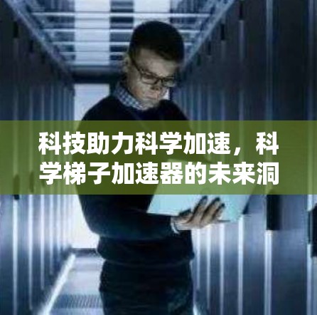 科技助力科学加速，科学梯子加速器的未来洞察