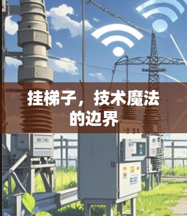 挂梯子,技术魔法的边界 挂梯子,技术魔法的边界