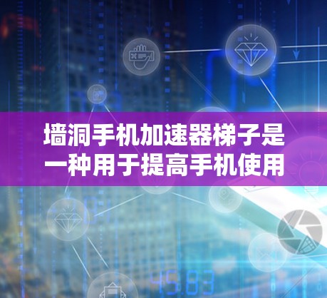 墙洞手机加速器梯子是一种用于提高手机使用效率的加速工具,主要通过特定模式、网络环境或加速功能来优化性能。以下是对其的详细分析和使用指南 墙洞手机加速器梯子是一种用于提高手机使用效率的加速工具,主要通过特定模式、网络环境或加速功能来优化性能。以下是对其的详细分析和使用指南