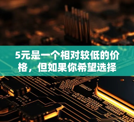5元是一个相对较低的价格,但如果你希望选择一个性价比高的设备,以下是一些推荐的智能设备,它们支持无线连接 5元是一个相对较低的价格,但如果你希望选择一个性价比高的设备,以下是一些推荐的智能设备,它们支持无线连接