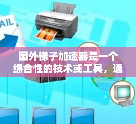 国外梯子加速器是一个综合性的技术或工具,通过自动化、智能化和数据驱动的方法,提升项目的效率和质量,广泛应用于多个领域。以下是对该概念的详细解释 国外梯子加速器是一个综合性的技术或工具,通过自动化、智能化和数据驱动的方法,提升项目的效率和质量,广泛应用于多个领域。以下是对该概念的详细解释