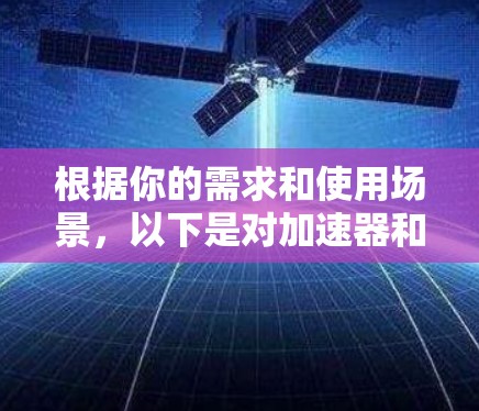 根据你的需求和使用场景,以下是对加速器和梯子的总结和推荐 根据你的需求和使用场景,以下是对加速器和梯子的总结和推荐