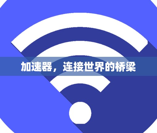 加速器,连接世界的桥梁 加速器,连接世界的桥梁