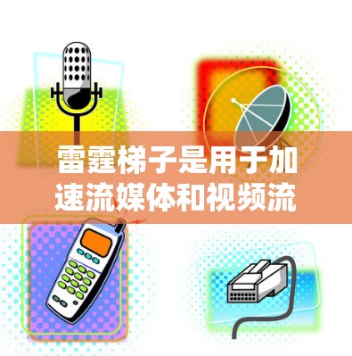 雷霆梯子是用于加速流媒体和视频流的加速器,支持多种加速器的连接。以下是关于雷霆梯子售后电话服务的一些详细信息 雷霆梯子是用于加速流媒体和视频流的加速器,支持多种加速器的连接。以下是关于雷霆梯子售后电话服务的一些详细信息