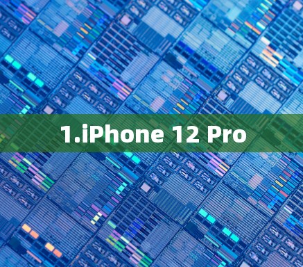 1.iPhone 12 Pro 1.iPhone 12 Pro