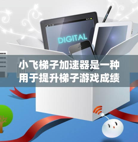 小飞梯子加速器是一种用于提升梯子游戏成绩的工具。以下是一步-by-step的指南,帮助你学习并使用小飞梯子加速器 小飞梯子加速器是一种用于提升梯子游戏成绩的工具。以下是一步-by-step的指南,帮助你学习并使用小飞梯子加速器