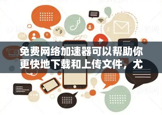 免费网络加速器可以帮助你更快地下载和上传文件,尤其是在你的设备配置有限的情况下。以下是一些推荐的免费网络加速器,帮助你选择最适合的工具 免费网络加速器可以帮助你更快地下载和上传文件,尤其是在你的设备配置有限的情况下。以下是一些推荐的免费网络加速器,帮助你选择最适合的工具