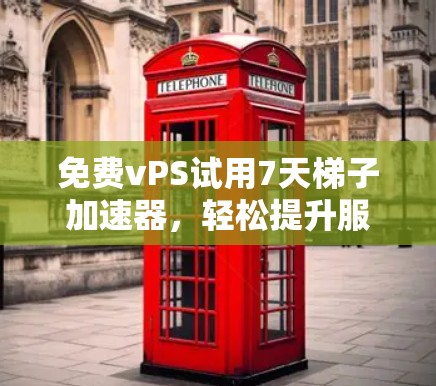 免费vPS试用7天梯子加速器,轻松提升服务器性能 免费vPS试用7天梯子加速器,轻松提升服务器性能