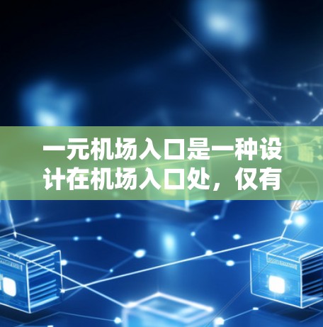 一元机场入口是一种设计在机场入口处,仅有一个出口或交通方式的设计,旨在提高旅客的通行效率和安全。以下是对一元机场入口的详细分析 一元机场入口是一种设计在机场入口处,仅有一个出口或交通方式的设计,旨在提高旅客的通行效率和安全。以下是对一元机场入口的详细分析