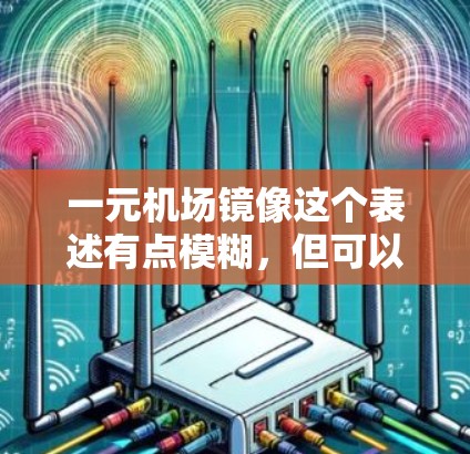 一元机场镜像这个表述有点模糊,但可以理解为探讨一种独特的或特殊的机场设计,可能是指机场的镜像设计或某种独特的视觉效果。以下是一些可能的解释和建议 一元机场镜像这个表述有点模糊,但可以理解为探讨一种独特的或特殊的机场设计,可能是指机场的镜像设计或某种独特的视觉效果。以下是一些可能的解释和建议