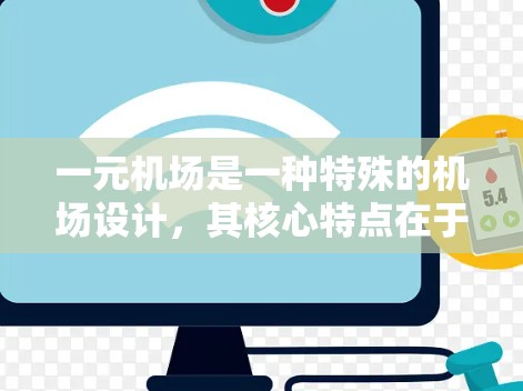 一元机场是一种特殊的机场设计,其核心特点在于只有一个入口,通常只能容纳一个人,这种设计在不同的城市和需求下各有特点和优势。以下是关于一元机场的详细分析 一元机场是一种特殊的机场设计,其核心特点在于只有一个入口,通常只能容纳一个人,这种设计在不同的城市和需求下各有特点和优势。以下是关于一元机场的详细分析