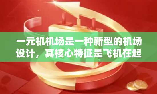 一元机机场是一种新型的机场设计,其核心特征是飞机在起飞和降落时立即停止飞行,不再经过正常的起飞和降落过程。这种设计引发了对机场运行效率、安全性和管理措施的深入探讨,以下是其核心点和相关分析 一元机机场是一种新型的机场设计,其核心特征是飞机在起飞和降落时立即停止飞行,不再经过正常的起飞和降落过程。这种设计引发了对机场运行效率、安全性和管理措施的深入探讨,以下是其核心点和相关分析