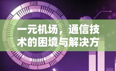 一元机场,通信技术的困境与解决方案 一元机场,通信技术的困境与解决方案