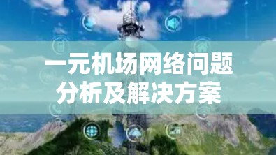 一元机场网络问题分析及解决方案 一元机场网络问题分析及解决方案