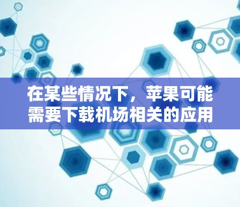 在某些情况下,苹果可能需要下载机场相关的应用,例如机场交通软件或酒店预订软件。以下是指导如何进行机场苹果应用下载的步骤 在某些情况下,苹果可能需要下载机场相关的应用,例如机场交通软件或酒店预订软件。以下是指导如何进行机场苹果应用下载的步骤