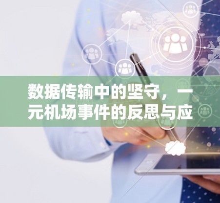 数据传输中的坚守,一元机场事件的反思与应对 数据传输中的坚守,一元机场事件的反思与应对