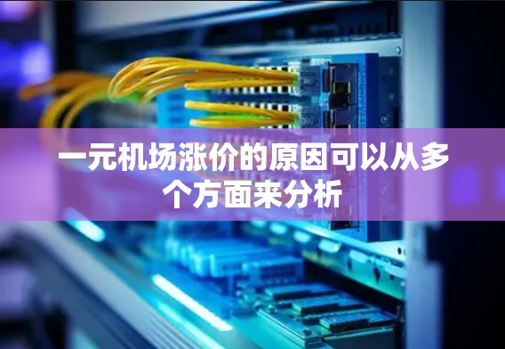 一元机场涨价的原因可以从多个方面来分析 一元机场涨价的原因可以从多个方面来分析