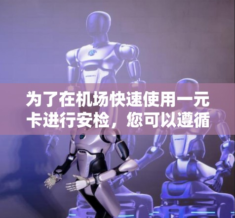 为了在机场快速使用一元卡进行安检,您可以遵循以下步骤 为了在机场快速使用一元卡进行安检,您可以遵循以下步骤