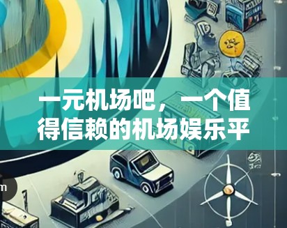 一元机场吧，一个值得信赖的机场娱乐平台