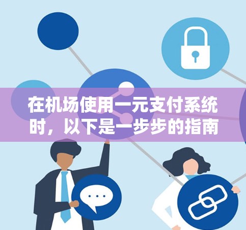 在机场使用一元支付系统时,以下是一步步的指南 在机场使用一元支付系统时,以下是一步步的指南