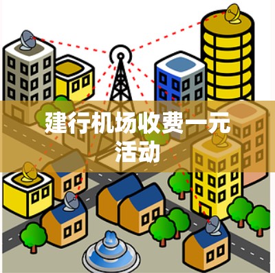 建行机场收费一元活动 建行机场收费一元活动