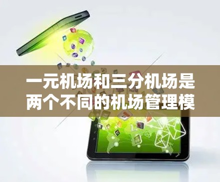 一元机场和三分机场是两个不同的机场管理模式,每个都有其独特之处和应用情况 一元机场和三分机场是两个不同的机场管理模式,每个都有其独特之处和应用情况