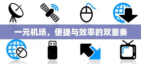 一元机场,便捷与效率的双重奏 一元机场,便捷与效率的双重奏