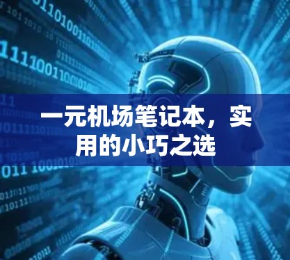 一元机场笔记本,实用的小巧之选 一元机场笔记本,实用的小巧之选