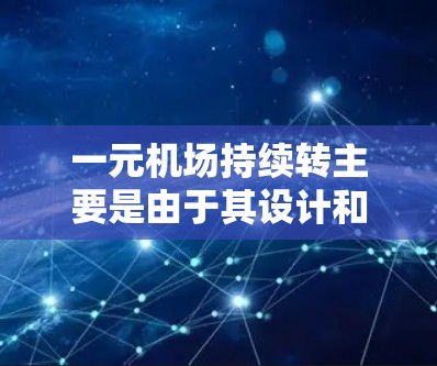 一元机场持续转主要是由于其设计和管理中存在的问题,导致入口持续繁忙,旅客等待时间长,影响了整体交通管理。以下是详细的解决方案 一元机场持续转主要是由于其设计和管理中存在的问题,导致入口持续繁忙,旅客等待时间长,影响了整体交通管理。以下是详细的解决方案