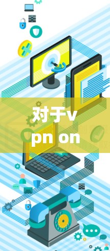 对于vpn one click 试用期这一术语,我们可以分步骤进行分析和回答 对于vpn one click 试用期这一术语,我们可以分步骤进行分析和回答