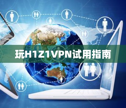 玩H1Z1VPN试用指南 玩H1Z1VPN试用指南