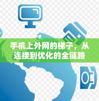 手机上外网的梯子,从连接到优化的全链路方案 手机上外网的梯子,从连接到优化的全链路方案