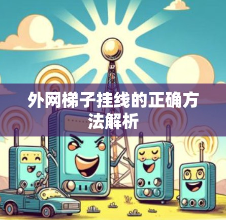 外网梯子挂线的正确方法解析 外网梯子挂线的正确方法解析