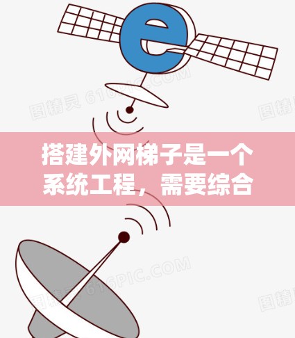 搭建外网梯子是一个系统工程,需要综合考虑设备、工具和配置。以下是一个详细的步骤指南,帮助你顺利完成外网梯子的搭建 搭建外网梯子是一个系统工程,需要综合考虑设备、工具和配置。以下是一个详细的步骤指南,帮助你顺利完成外网梯子的搭建