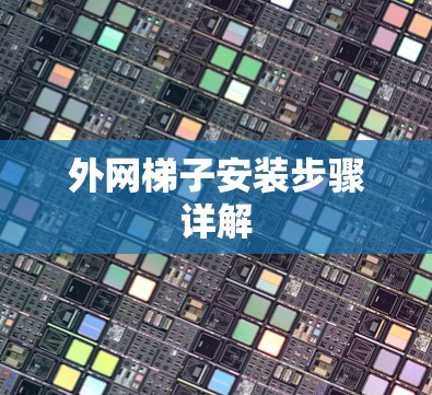 外网梯子安装步骤详解 外网梯子安装步骤详解