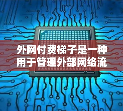 外网付费梯子是一种用于管理外部网络流量的工具,帮助用户有效控制和优化网络流量。以下是基于您的需求和思考,总结了如何选择和使用外网付费梯子的建议 外网付费梯子是一种用于管理外部网络流量的工具,帮助用户有效控制和优化网络流量。以下是基于您的需求和思考,总结了如何选择和使用外网付费梯子的建议