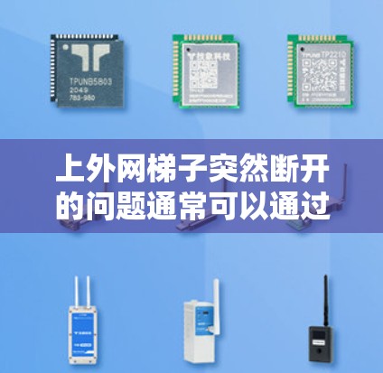 上外网梯子突然断开的问题通常可以通过以下步骤进行排查和解决 上外网梯子突然断开的问题通常可以通过以下步骤进行排查和解决