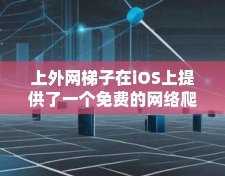 上外网梯子在iOS上提供了一个免费的网络爬取工具,称为上外网爬虫。这个工具可以帮助用户在线访问互联网资源,如网页和下载资源。以下是具体的步骤 上外网梯子在iOS上提供了一个免费的网络爬取工具,称为上外网爬虫。这个工具可以帮助用户在线访问互联网资源,如网页和下载资源。以下是具体的步骤