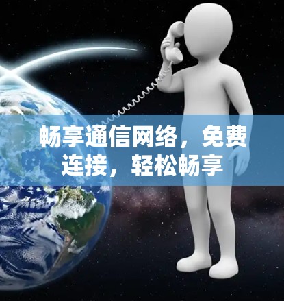 畅享通信网络,免费连接,轻松畅享 畅享通信网络,免费连接,轻松畅享
