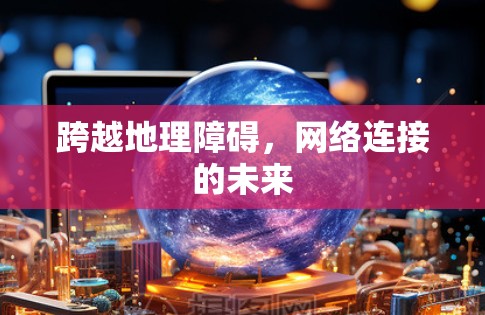 跨越地理障碍，网络连接的未来