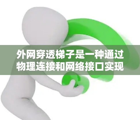 外网穿透梯子是一种通过物理连接和网络接口实现外网穿透的工具,允许在外部设备之间通信。以下是对外网穿透梯子的详细指南 外网穿透梯子是一种通过物理连接和网络接口实现外网穿透的工具,允许在外部设备之间通信。以下是对外网穿透梯子的详细指南