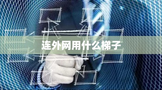 连外网用什么梯子 连外网用什么梯子