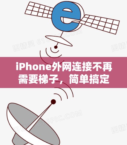 iPhone外网连接不再需要梯子,简单搞定! iPhone外网连接不再需要梯子,简单搞定!